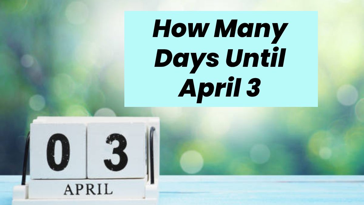 How Many Days Until April 3 Intro, History, and More 2022