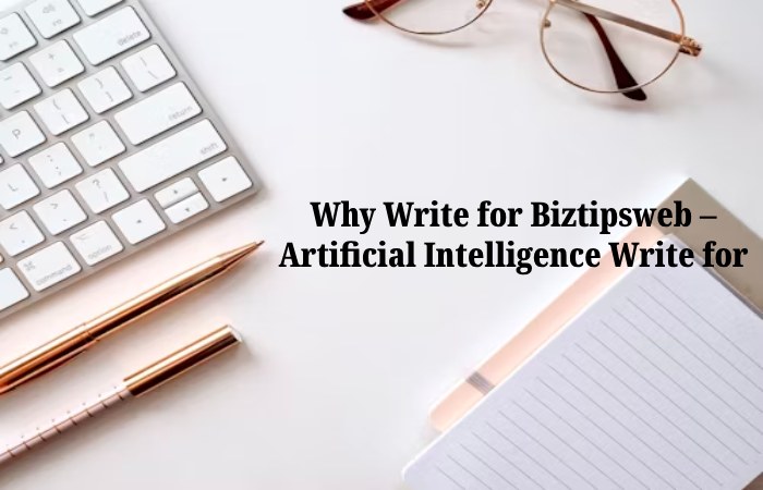Why Write for Biztipsweb – Artificial Intelligence Write for Us