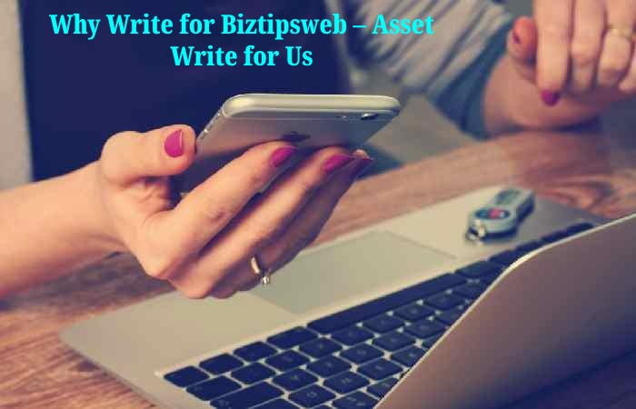 Why Write for Biztipsweb – Asset Write for Us