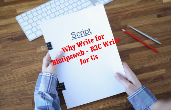 Why Write for Biztipsweb – B2C Write for Us