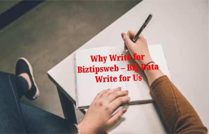 Why Write for Biztipsweb – Big Data Write for Us