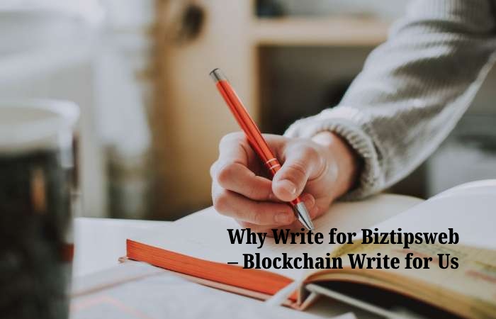 Why Write for Biztipsweb – Blockchain Write for Us